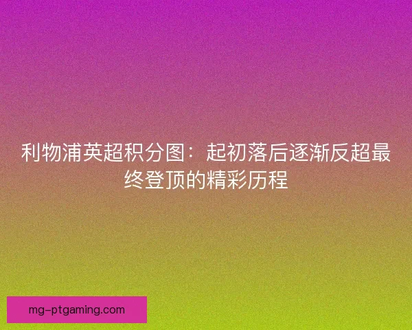 利物浦英超积分图：起初落后逐渐反超最终登顶的精彩历程